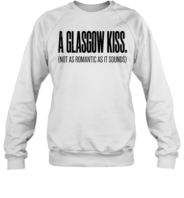 A glasgow kiss not as romantic as it sounds Sweatshirt
