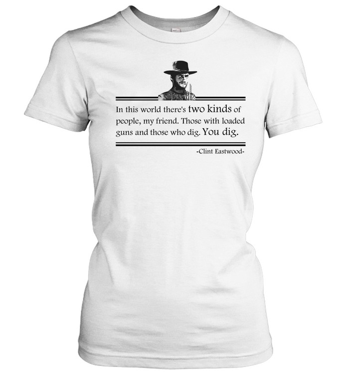 Clint Eastwood In This World Theres Two Kinds Of People My Friend Women T-Shirt