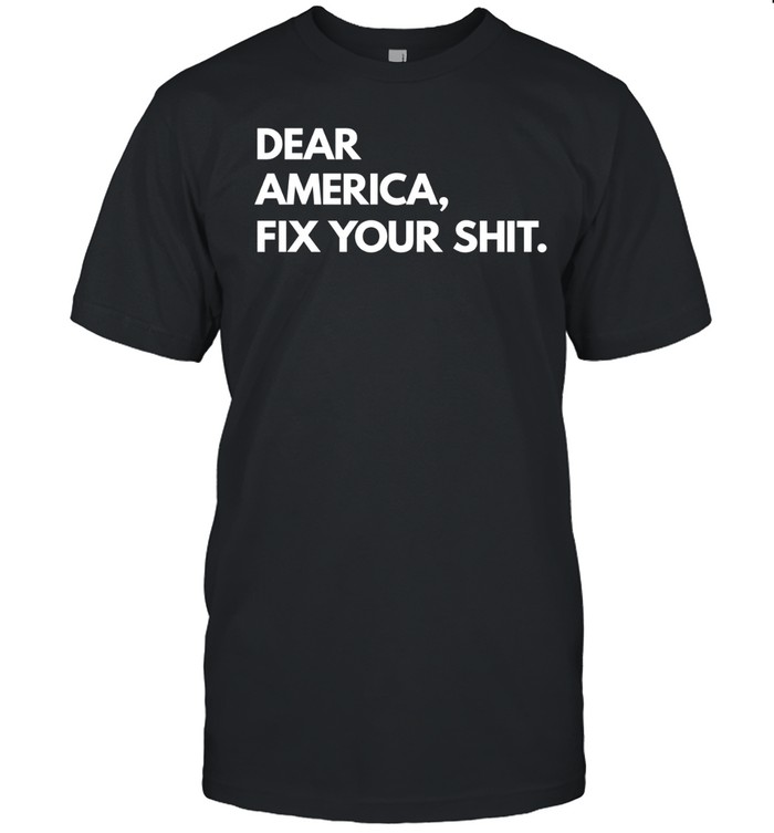 Dear America Fix Your Shit Funny Political Statement Unisex T-Shirt