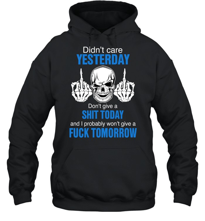 Didn’t care yesterday don’t give a shit today and i probably won’t give a fuck tomorrow Hoodie