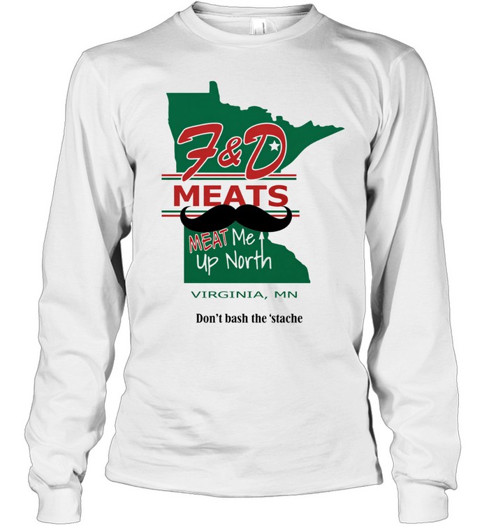 F&d meats meat me up north Virginia mn don’t besh the stache Long Sleeve Tee