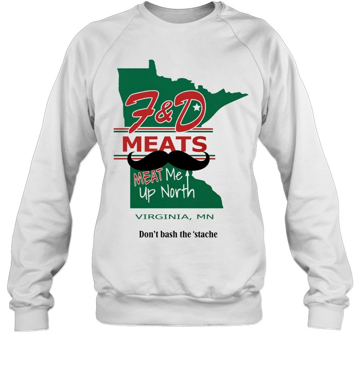 F&d meats meat me up north Virginia mn don’t besh the stache Sweatshirt