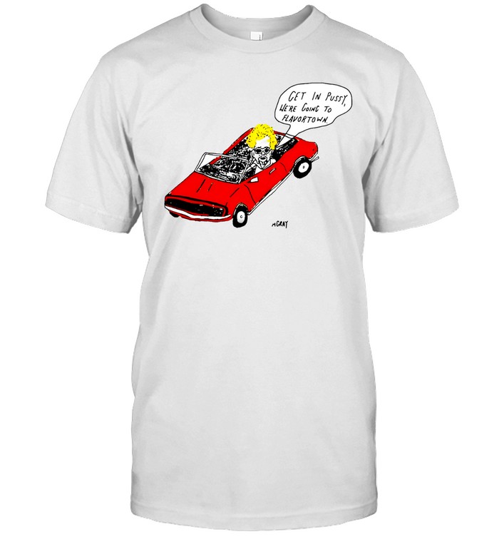 Get In Pussy We're Going To Flavortown Unisex T-Shirt