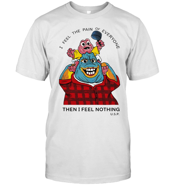I Feel The Pain Of Everyone Then I Feel Nothing Unisex T-Shirt