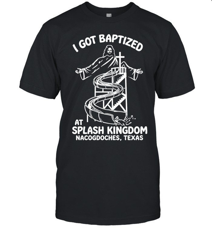 I Got Baptized At Splash Kingdom Nacogdoches Texas Unisex T-Shirt