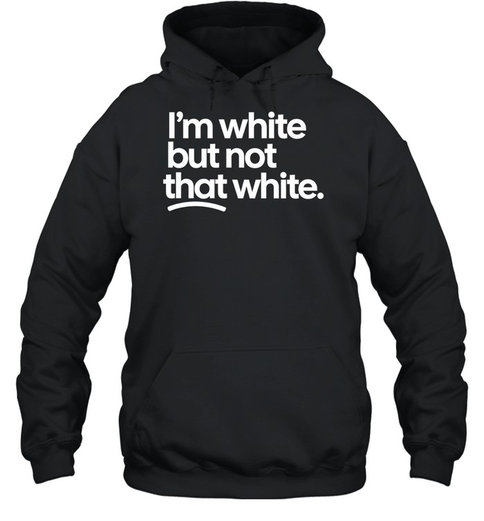 I’m White But Not That White Hoodie
