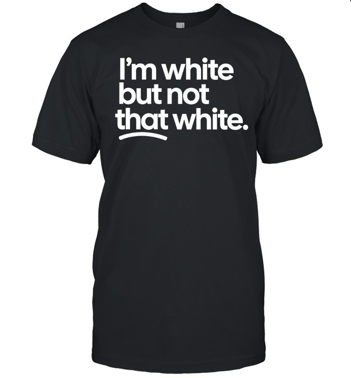 I’m White But Not That White Unisex T-Shirt