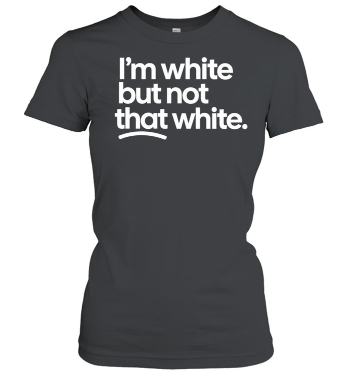 I’m White But Not That White Women T-Shirt