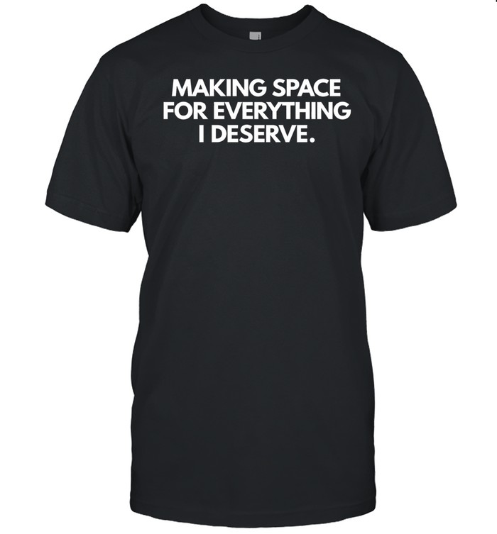 Making Space For Everything I Deserve Motivational Quote Unisex T-Shirt