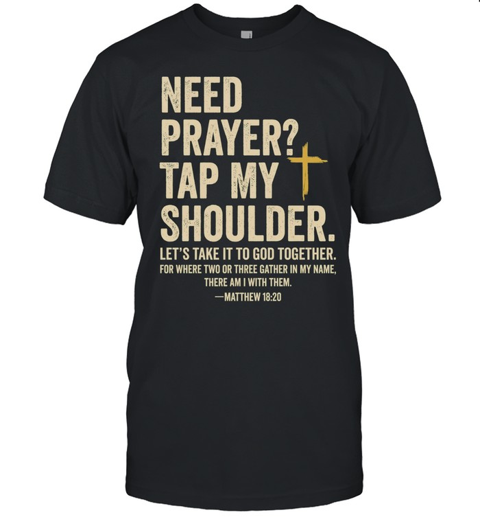 Need prayer tap my shoulder let’s take it to God together Unisex T-Shirt