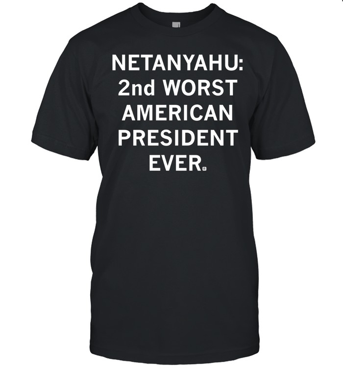 Netanyahu 2nd Worst American President Ever Unisex T-Shirt