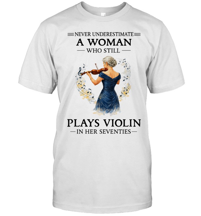 Never Underestimate A Woman Who Still Play Violin In Her Seventies Unisex T-Shirt