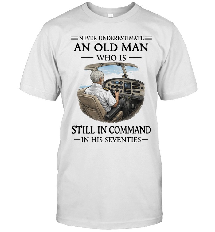 Never Underestimate An Old Man Who Is Still In Command In His Seventies Unisex T-Shirt