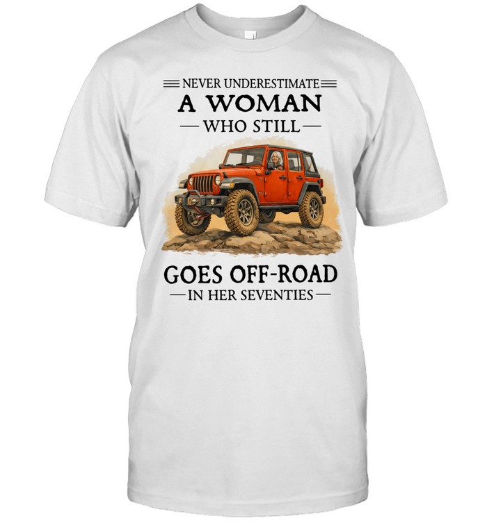 Never Underestimate An Old Man Who Still Goes Off Road In Her Seventies Unisex T-Shirt