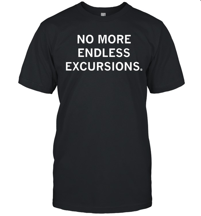 No More Endless Excursions Unisex T-Shirt