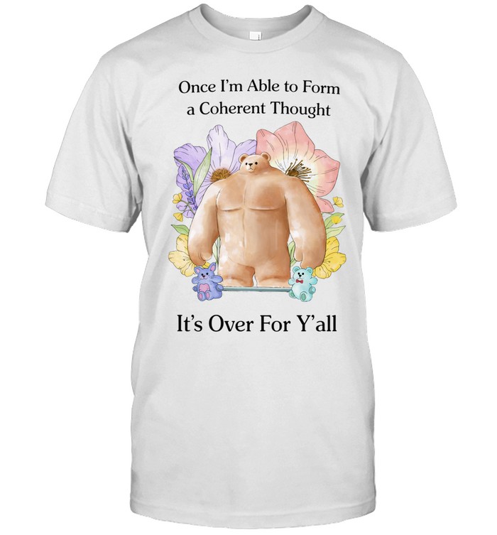 Once I’m Able To Form A Coherent Thoughts It’s Over For Y’all Unisex T-Shirt