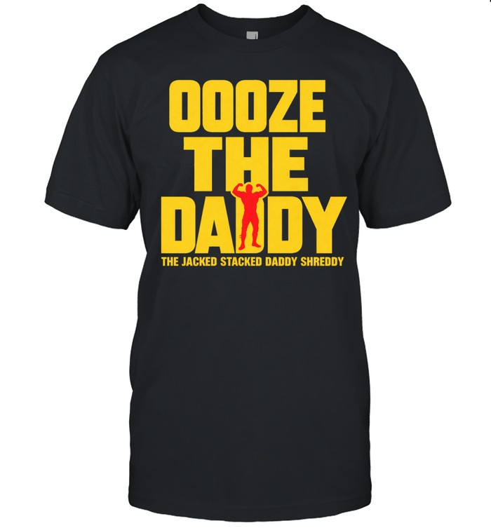 Ooze tthe daddy the jacked stacked daddy shreddy Unisex T-Shirt