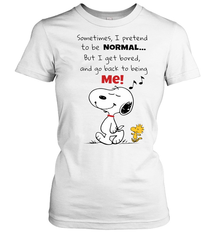 Snoopy and Woodstock sometimes I pretend to be normal but I get bored and go back to being mе Women T-Shirt