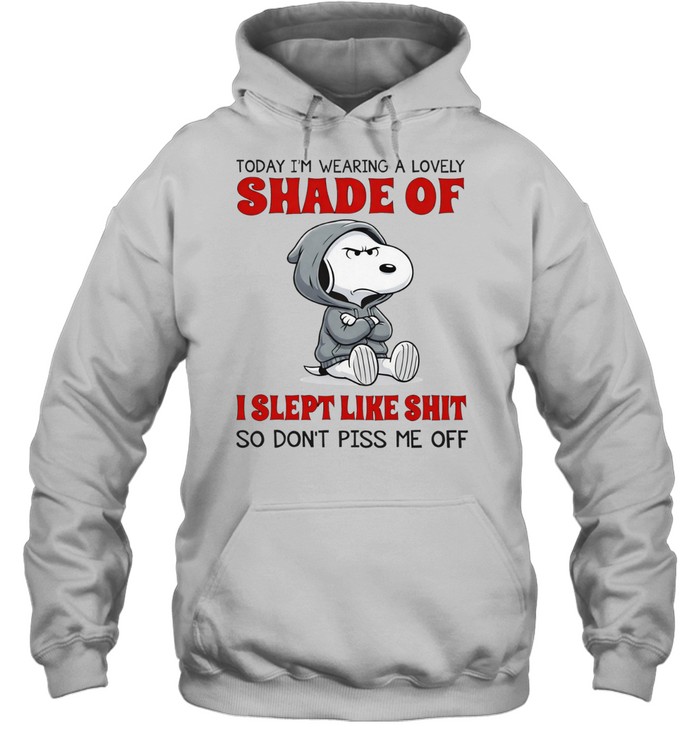 Snoopy today I’m wearing a lovely shade of I slept like shit so don’t piss me off Hoodie