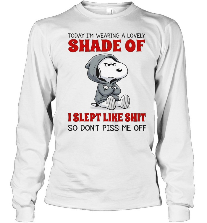Snoopy today I’m wearing a lovely shade of I slept like shit so don’t piss me off Long Sleeve Tee