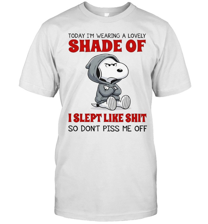Snoopy today I’m wearing a lovely shade of I slept like shit so don’t piss me off Unisex T-Shirt