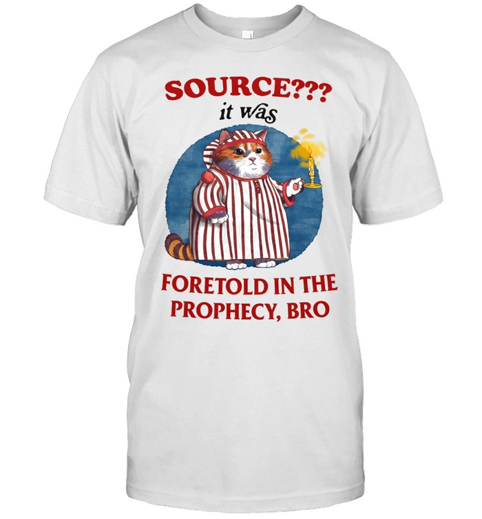 Source It Was Foretold In The Prophecy Bro Unisex T-Shirt