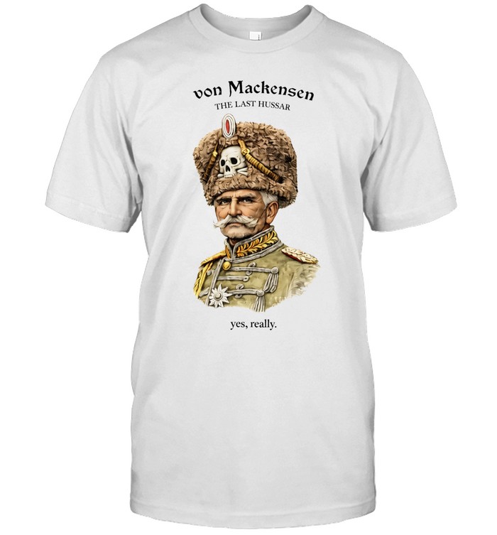 The Last Hussar Von Mackensen Yes Really Unisex T-Shirt