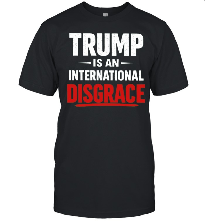 Trump is an international disgrace Unisex T-Shirt