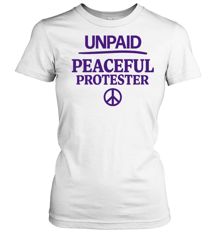 Unpaid peaceful protester Women T-Shirt
