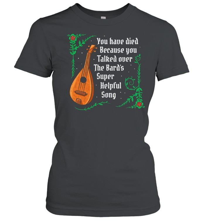 You Have Died Because You Talked Over The Bards Super Helpful Song Women T-Shirt