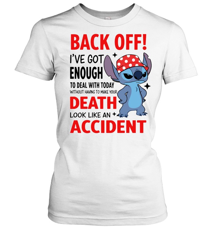 Back Off I’ve Got Enough to Deal with Today Without Having to Make Your Death Look Like an Accident Women T-Shirt