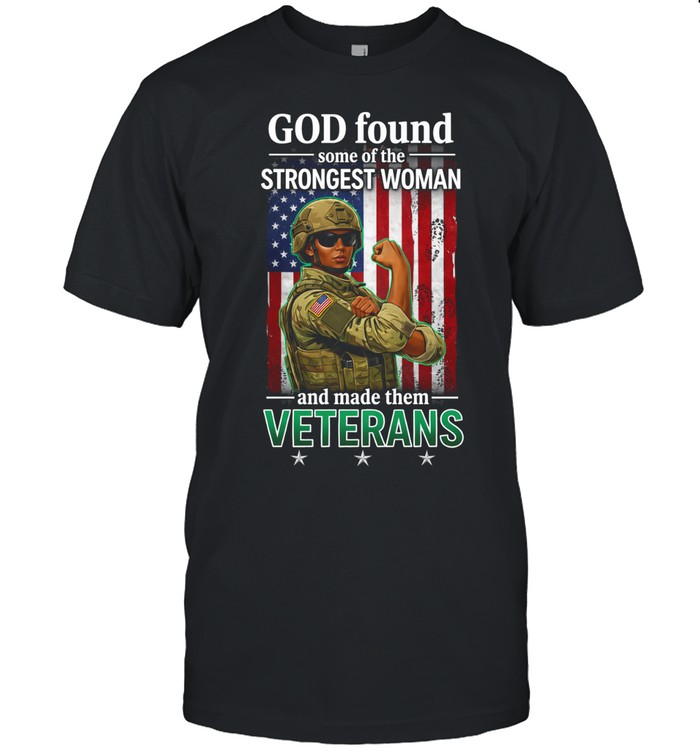 God Found Some Of The Strongest Women And Made Them Veterans Patriotic Unisex T-Shirt