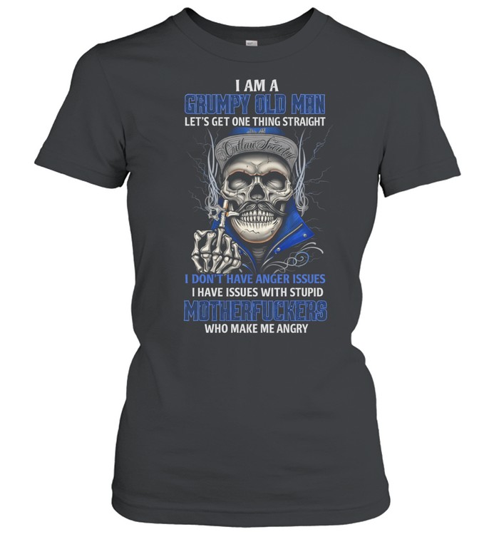 I Am A Grumpy Old Man Let’s Get One Thing Straight I Don’t Have Anger Issues I Have Issues With Stupid Motherfuckers Who Make Me Angry Women T-Shirt