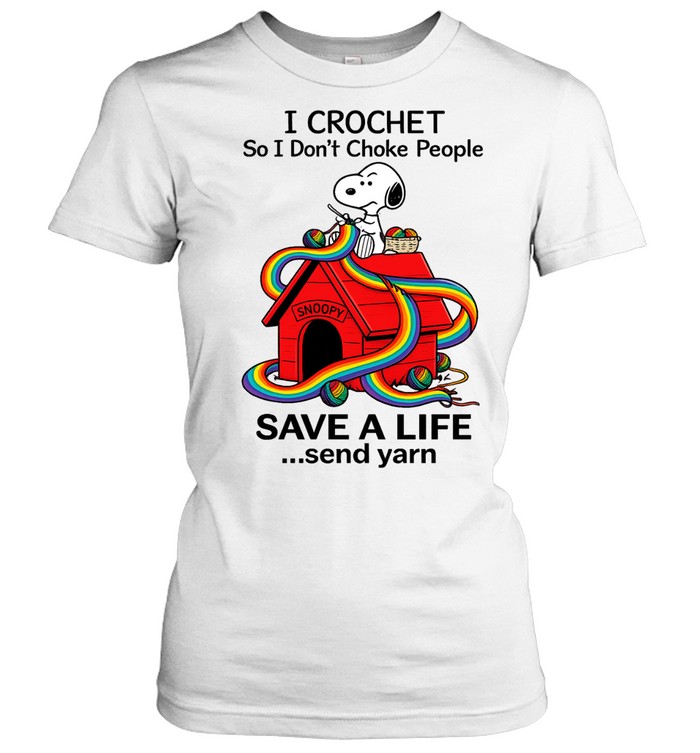 I Crochet So I Dont Choke People Snoopy SAVE A LIFE Send Yarn Women T-Shirt