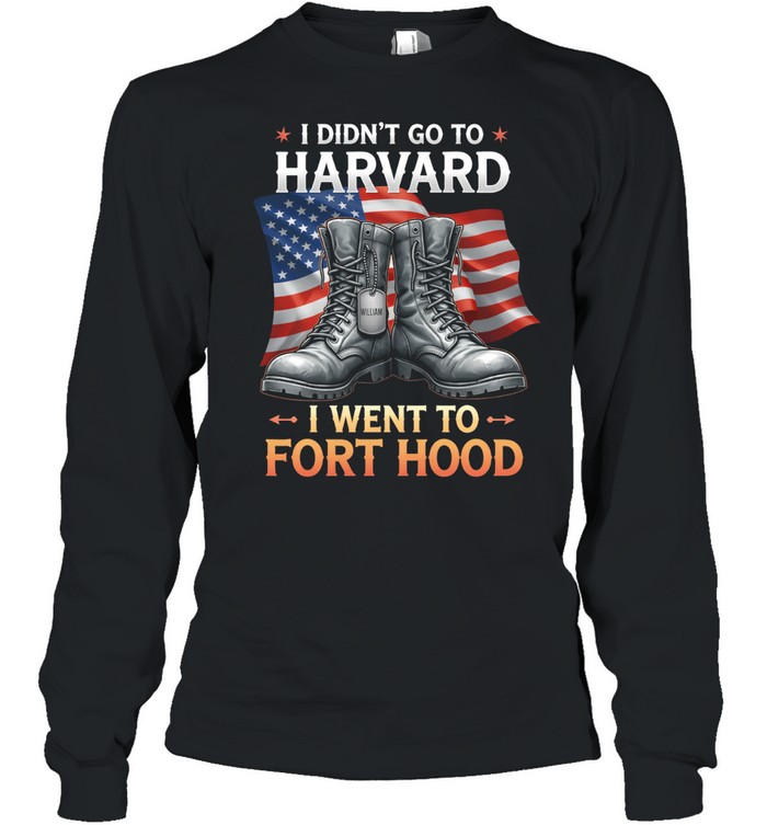 I Didnt Go To Harvard I Went To Fort Hood Veteran Military Pride Long Sleeve Tee