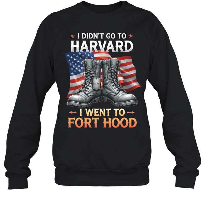 I Didnt Go To Harvard I Went To Fort Hood Veteran Military Pride Sweatshirt