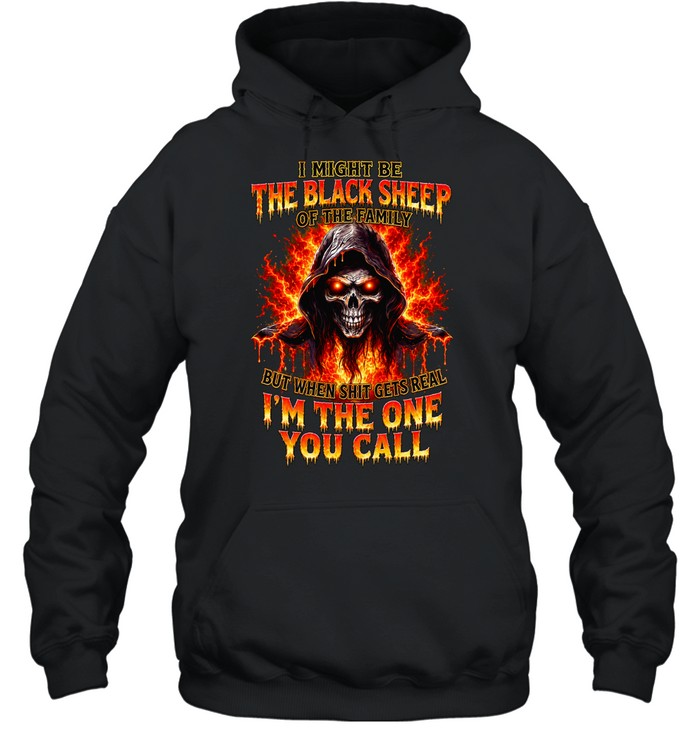 I Might Be The Black Sheep Of The Family But When Shit Gets Real Im The One You Call Hoodie
