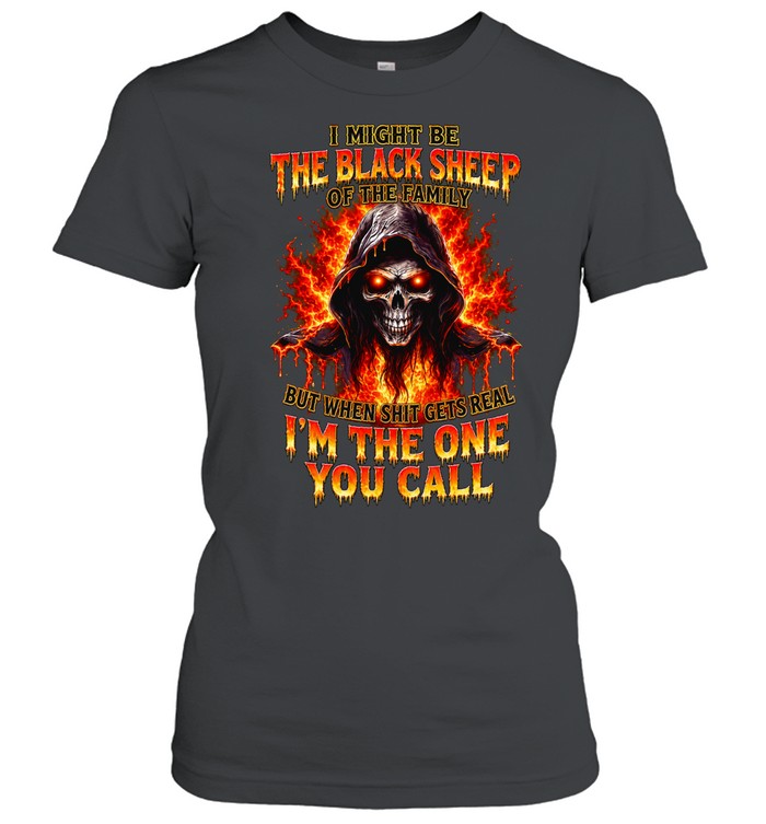 I Might Be The Black Sheep Of The Family But When Shit Gets Real Im The One You Call Women T-Shirt