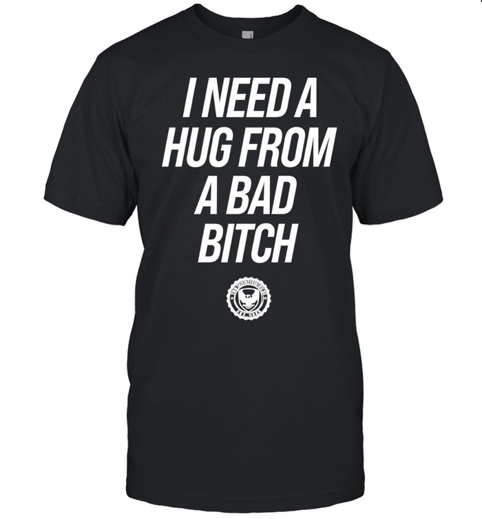 I Need A Hug From A Bad Bitch Unisex T-Shirt