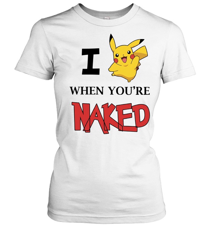 I Pikachu when you’re naked humor Women T-Shirt