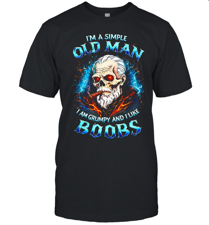 I’m A Simple Old Man I Am Grumpy And I Like Boobs Unisex T-Shirt