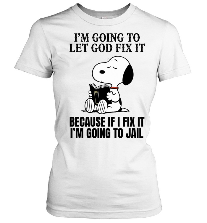 I'm Going To Let God Fix It Because If I Fix It I'm Going To Jail Women T-Shirt