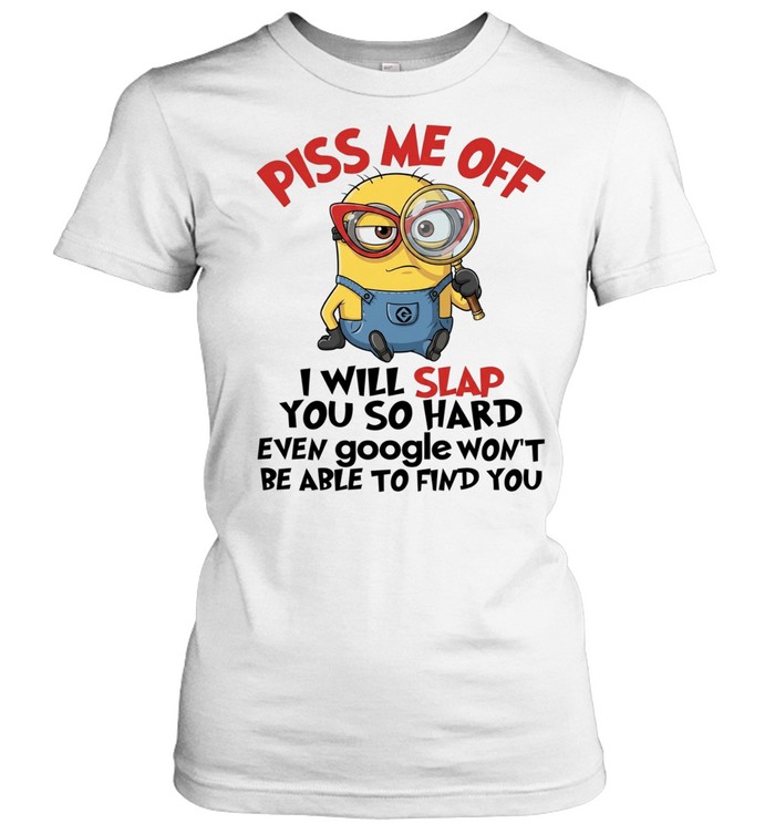 Minion lookup piss me off I will slap you so hard even google won’t be able to find you Women T-Shirt
