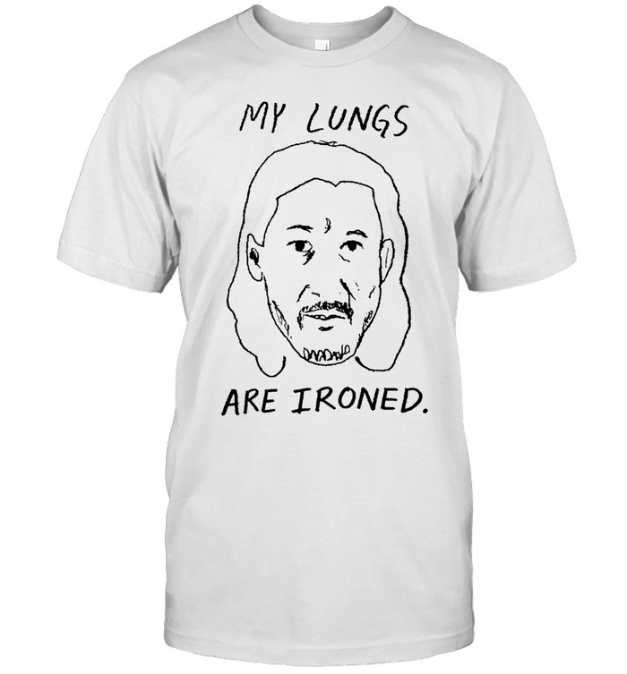 My Lungs Are Ironed Unisex T-Shirt