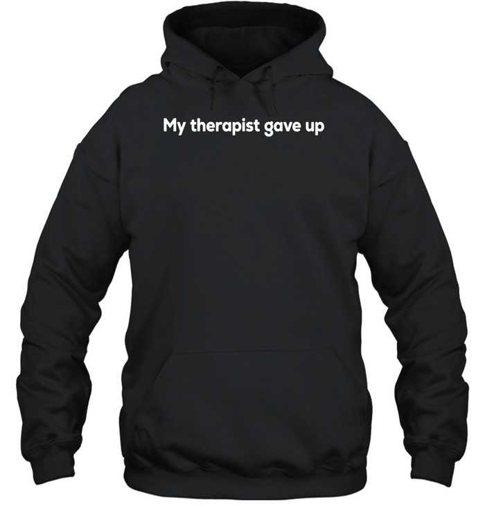 My therapist gave up Hoodie