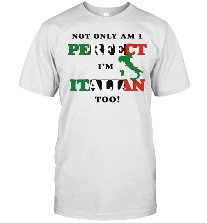 Not Only Am I Perfect I’m Italian Too Unisex T-Shirt