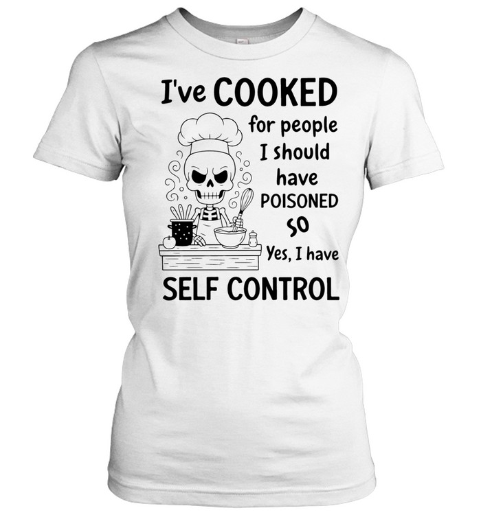Skeleton chef I’ve cooked for people I should have poisoned 2 so yes I have self control Women T-Shirt