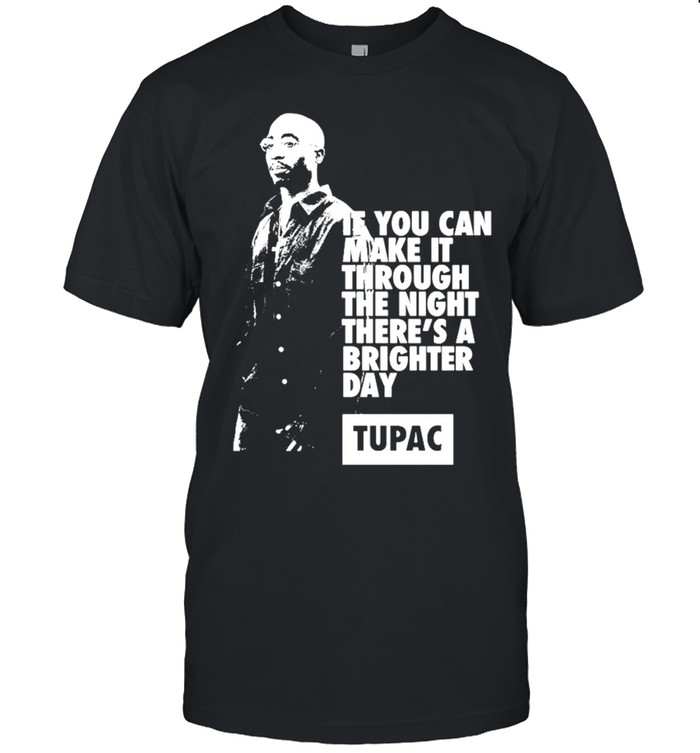 Tupac Shakur 2pac If You Can Make It Through The Night There’s A Brighter Day Unisex T-Shirt