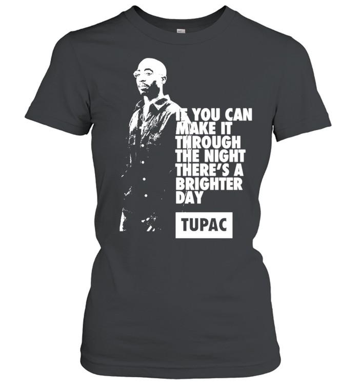 Tupac Shakur 2pac If You Can Make It Through The Night There’s A Brighter Day Women T-Shirt