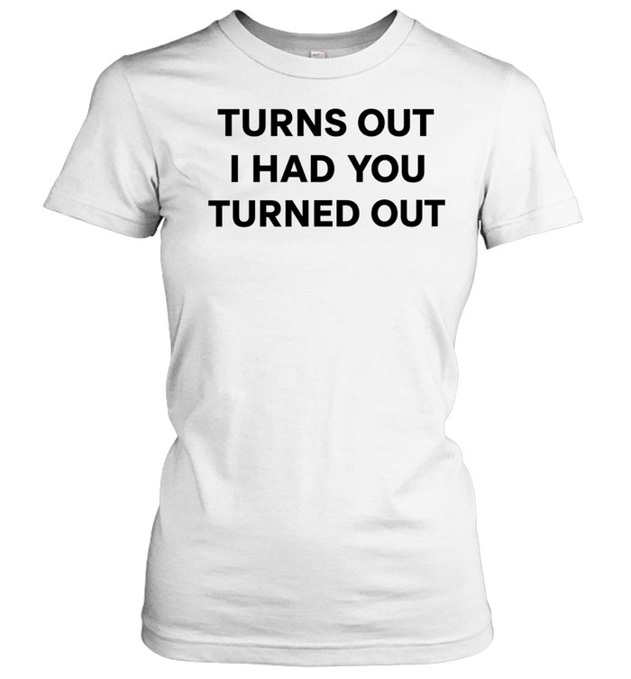Turns Out I Had You Turned Out Fitted Women T-Shirt